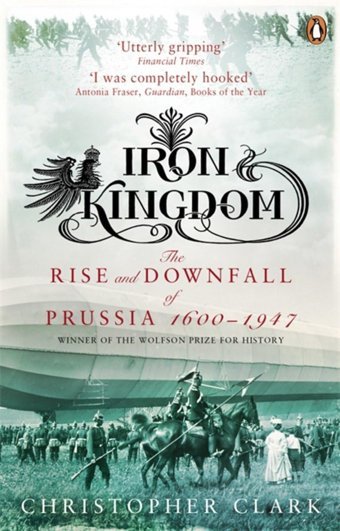 Iron Kingdomthe Rise And Downfall Of Prussia, 1600-1947 Clark, Christopher Penguin