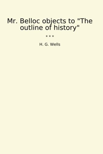 Mr. Belloc Objects To The Outline Of History (Classic Books) H. G. Wells Lettel Books