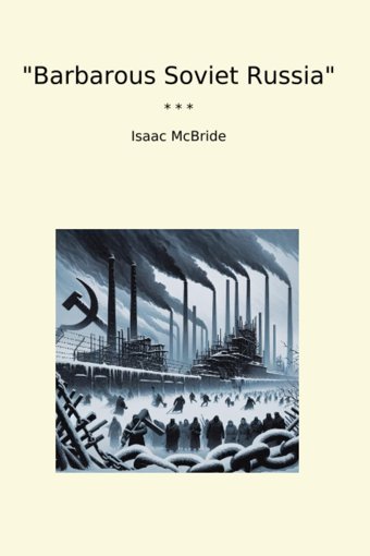 Barbarous Soviet Russia (Classic Books) Isaac Mcbride Lettel Books