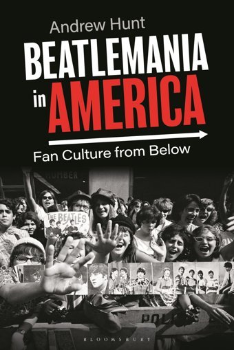 Beatlemania In Americafan Culture From Below Andrew Hunt Bloomsbury Academic