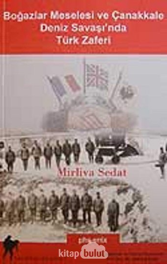 Boğazlar Meselesi ve Çanakkale Deniz Savaşında Türk Zaferi Mirliva Sedat Phoenix