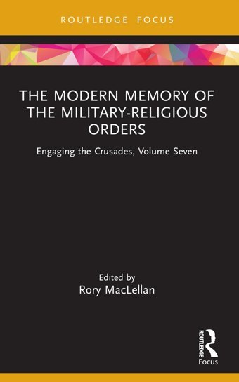 The Modern Memory Of The Military-Religious Ordersengaging The Crusades7 Routledge
