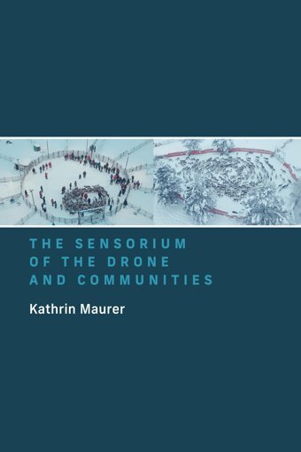 The Sensorium Of The Drone And Communities Maurer, KathrIn Mıt Press