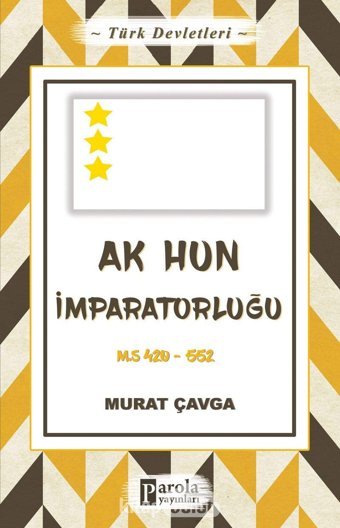 Türk Devletleri 4 - Ak Hun İmparatorluğum.S 420-552 Murat Çavga Parola Yayınları