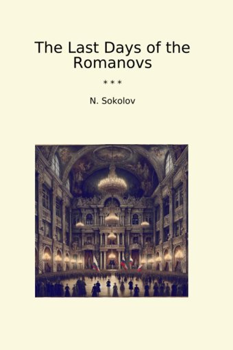 The Last Days Of The Romanovs (Classic Books) N. Sokolov Lettel Books