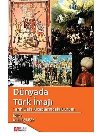Dünyada Türk İmajıtarih Ders Kitaplarındaki Durum Ahmet Şimşek Pegem Akademi Yayıncılık