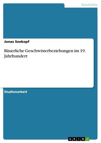 Buerliche Geschwisterbeziehungen İm 19. Jahrhundert Seekopf, Jonas Grın Verlag