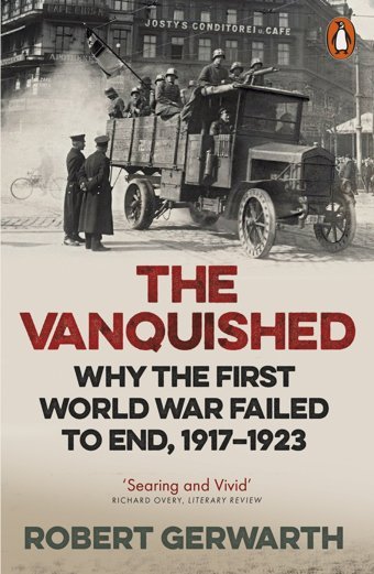 The Vanquishedwhy The First World War Failed To End, 1917-1923 Gerwarth, Robert Penguin