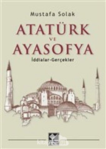Atatürk Ve Ayasofyai̇ddialar -Gerçekler Mustafa Solak Kaynak Yayınları