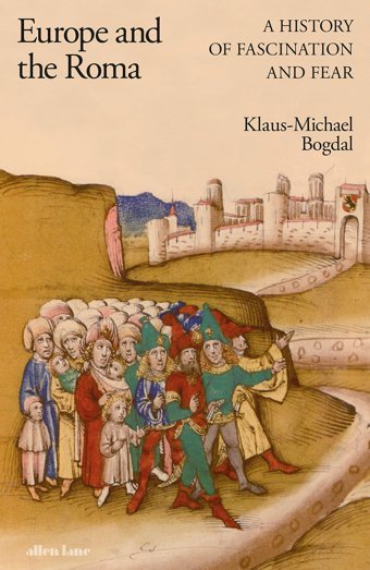 Europe And The Romaa History Of Fascination And Fear Bogdal, Klaus-Michael Allen Lane