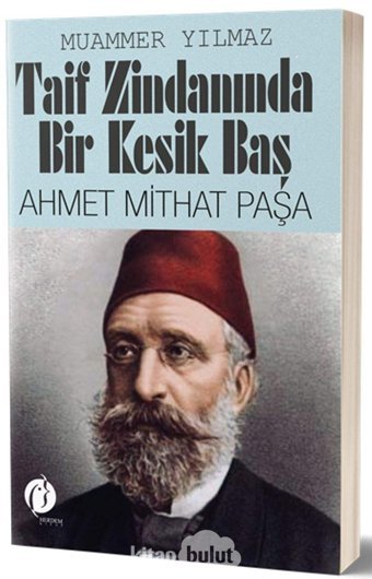 Taif Zindanında Bir Kesik Baş: Ahmet Mithat Paşa Muammer Yılmaz Herdem Kitap