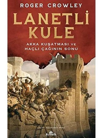 Lanetli Kuleakka Kuşatması Ve Haçlı Çağının Sonu Roger Crowley Kronik Kitap
