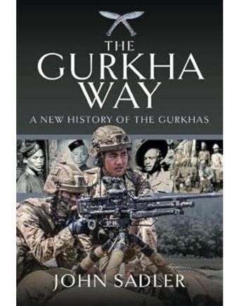 The Gurkha Waya New History Of The Gurkhas Sadler, John Pen & Sword Military