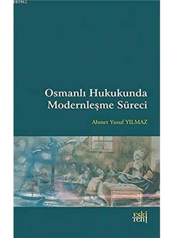 Osmanlı Hukukunda Modernleşme Süreci Ahmet Yusuf Yılmaz Eski Yeni Yayınları