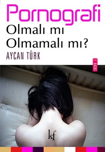 Pornografi Olmalı Mı Olmamalı Mı? Aycan Türk Kafe Kültür Yayıncılık