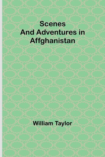 Scenes And Adventures In Affghanistan Taylor, William Alpha Editions