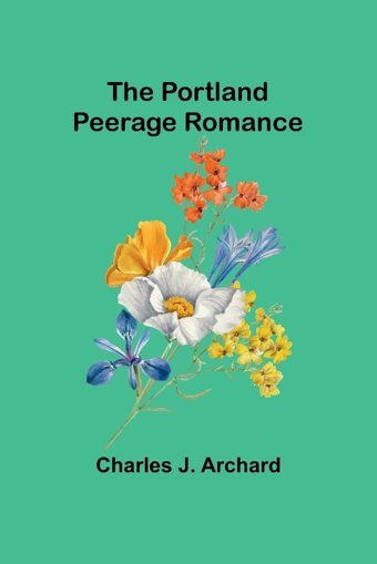 The Portland Peerage Romance J. Archard, Charles Alpha Editions