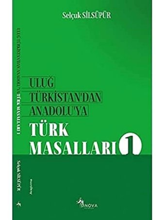 Uluğ Türkistan'Dan Anadolu'Ya Türk Masalları 1 Selçuk Silsüpür Sinova Yayıncılık