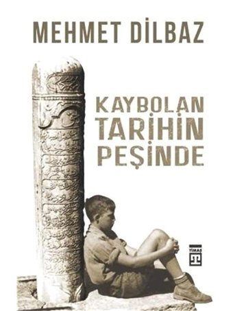 Kaybolan TarihIn Peşinde Mehmet Dilbaz Timaş