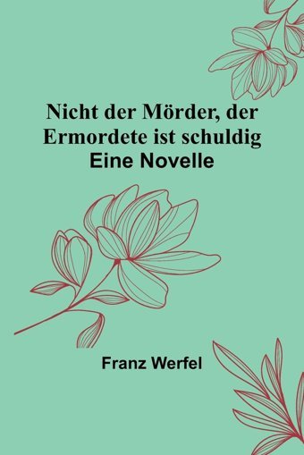 Nicht Der Mörder, Der Ermordete İst Schuldigeine Novelle Werfel, Franz Alpha Editions