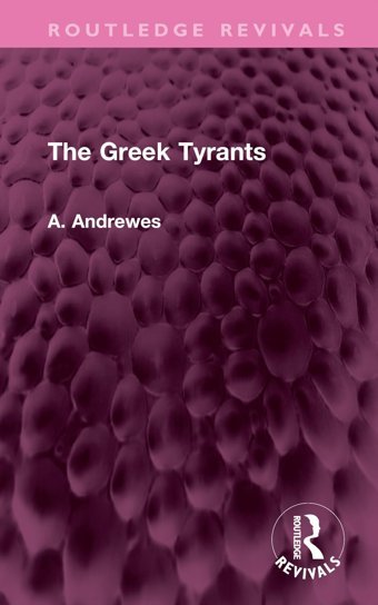The Greek Tyrants ( Revivals) Andrewes, A. Routledge