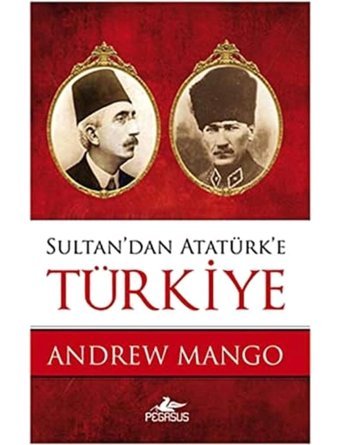 Sultandan Atatürke Türkiye Andrew Mango Pegasus Yayınları