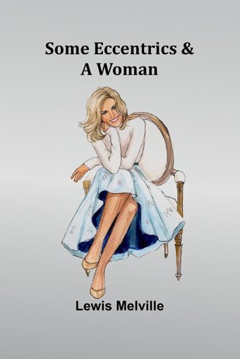 Some Eccentrics & A Woman Melville, Lewis Alpha Editions