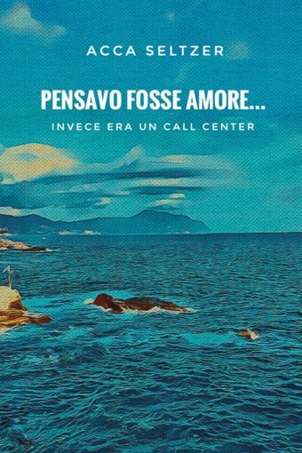 Pensavo Fosse Amore Invece Era Un Call Center Seltzer, Acca Youcanprint