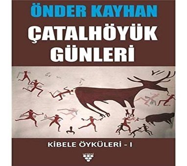 Çatalhöyük Günleri;Kibele Öyküleri 1 Önder Kayhan Urzeni Yayıncılık