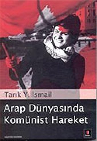 Arap Dünyasında Komünist Hareket Tarık Y. İsmail Kapı Yayınları