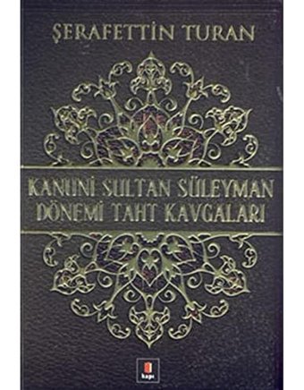 Kanuni Sultan Süleyman Dönemi Taht Kavgaları Şerafettin Turan Kapı Yayınları