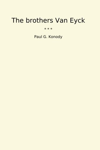 The Brothers Van Eyck (Classic Books) Paul G. Konody Lettel Books