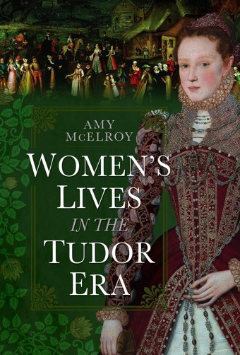 Women'S Lives In The Tudor Era Mcelroy, Amy Pen & Sword History