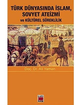 Türk Dünyasında İslam, Sovyet Ateizmi Ve Kültürel Süreklilik Ali Yaman Elips Kitap