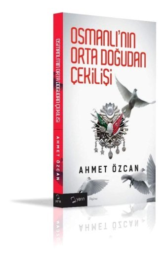 Osmanlının Ortadoğudan Çekilişi Ahmet Özcan Yarın Yayınları