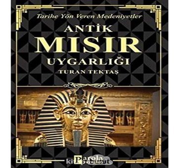 Antik Mısır Uygarlığı - Tarihe Yön Veren Medeniyetler Turan Tektaş Parola Yayınları