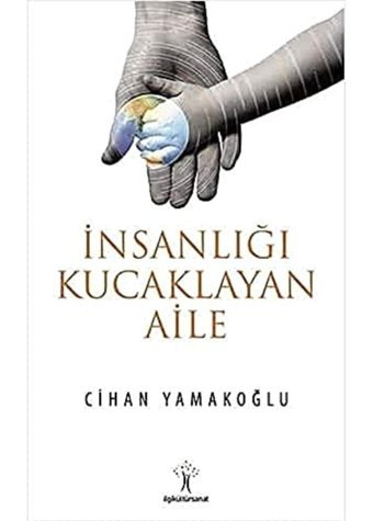 İnsanlığı Kucaklayan Aile Cihan Yamakoğlu İlgi Kültür Sanat Yayınları