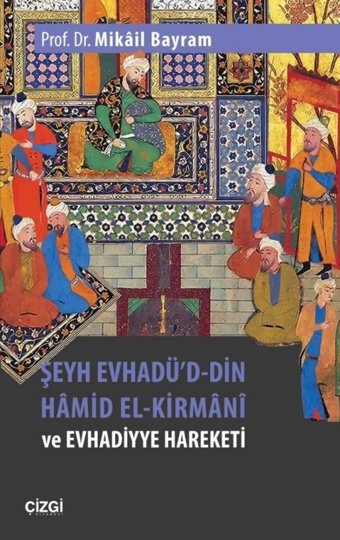 Şeyh Evhadü'd Din Hamid El-Kirmani ve Evhadiyye Hareketi Mikail Bayram Çizgi Kitabevi