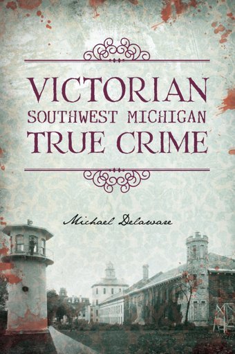 Victorian Southwest Michigan True Crime Delaware, Michael Hıstory Pr