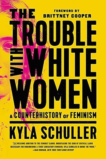 The Trouble With White Womena Counterhistory Of Feminism Schuller, Kyla Publicaffairs