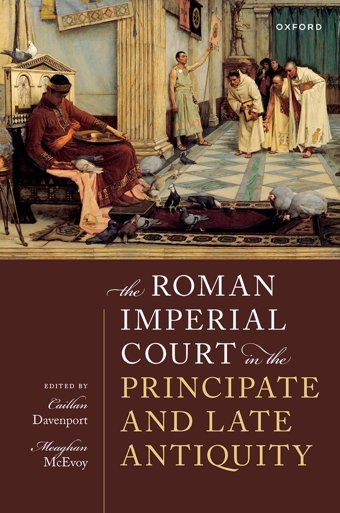 The Roman Imperial Court In The Principate And Late Antiquity Oxford Unıversıty Press