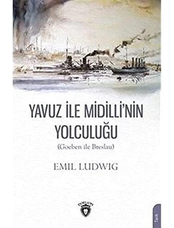 Yavuz İle Midilli'NIn Yolculuğu(Goeben İle Breslau) Emil Ludwig Dorlion Yayınları