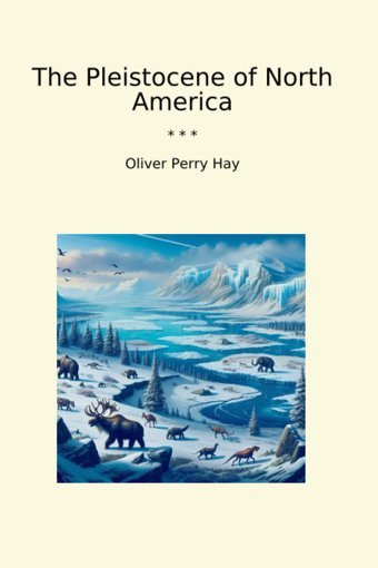 The Pleistocene Of North America (Classic Books) Oliver Perry Hay Lettel Books