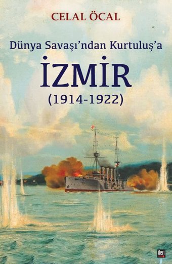 Dünya Savaşından Kurtuluşa İzmir (1914-1922) Celal Öcal İleri Yayınları