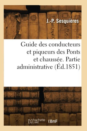 Guide Des Conducteurs Et Piqueurs Des Ponts Et Chausse Sesquieres, J.-P. Hachette Bnf