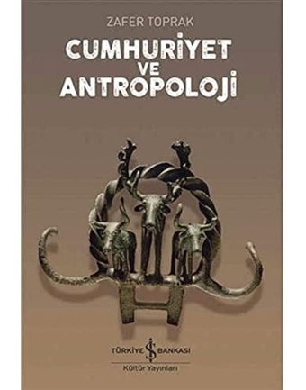 Cumhuriyet Ve Antropoloji Zafer Toprak İş Bankası Kültür Yayınları