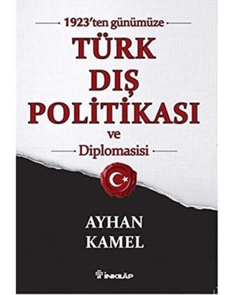 1923'ten Günümüze Türk Dış Politikası ve Diplomasisi Ayhan Kamel İnkılap Kitabevi