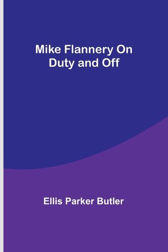 Mike Flannery On Duty And Off Butler, Ellis Parker Alpha Editions