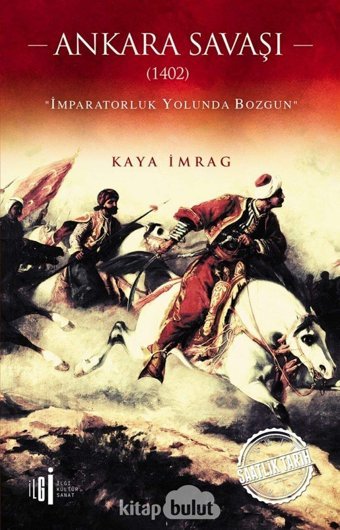 Ankara Savaşı 1402-İmparatorluk Yolunda Bozgun Kaya İmrag İlgi Kültür Sanat Yayınları