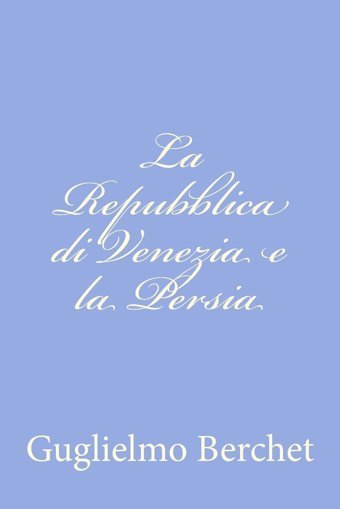 La Repubblica Di Venezia E La Persia Berchet, Guglielmo Createspace Independent Pub